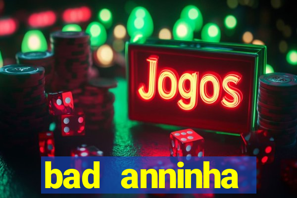 bad anninha conteudo gratis